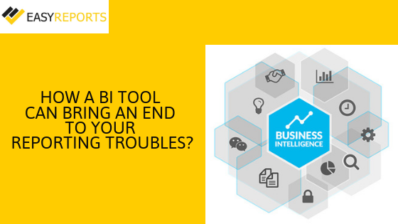 How a BI tool can bring an end to all your reporting troubles?